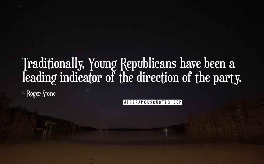 Roger Stone Quotes: Traditionally, Young Republicans have been a leading indicator of the direction of the party.