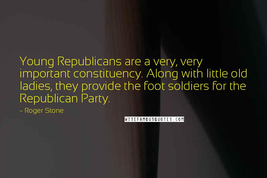 Roger Stone Quotes: Young Republicans are a very, very important constituency. Along with little old ladies, they provide the foot soldiers for the Republican Party.