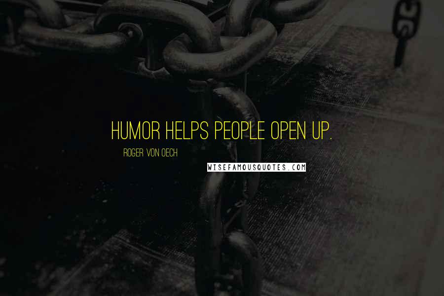 Roger Von Oech Quotes: Humor helps people open up.