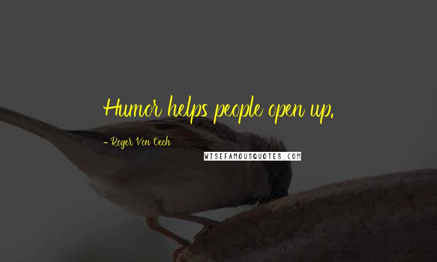 Roger Von Oech Quotes: Humor helps people open up.