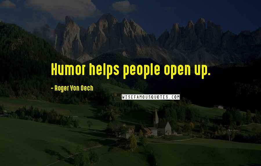 Roger Von Oech Quotes: Humor helps people open up.