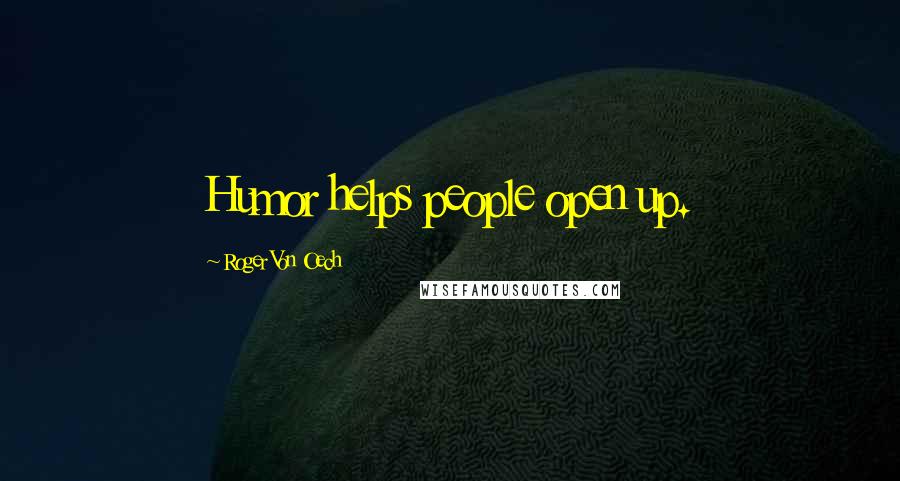 Roger Von Oech Quotes: Humor helps people open up.