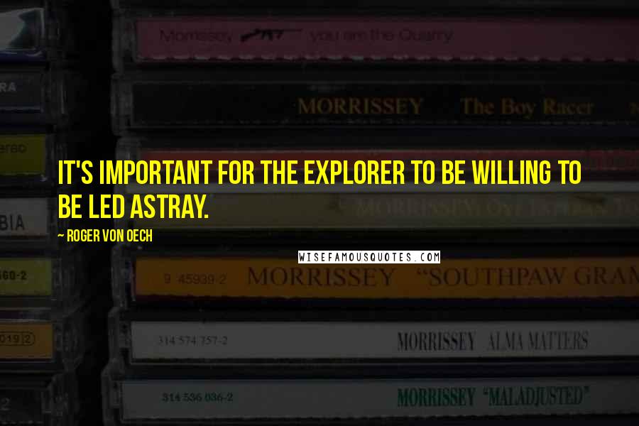 Roger Von Oech Quotes: It's important for the explorer to be willing to be led astray.