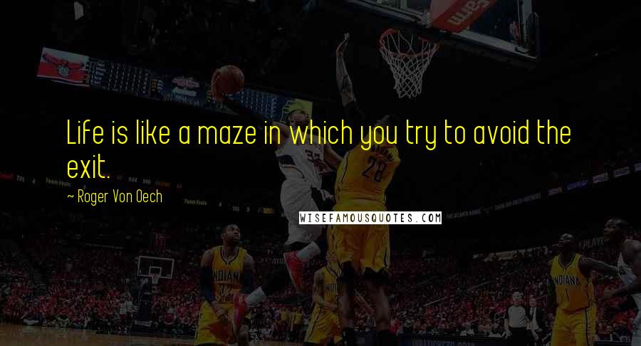 Roger Von Oech Quotes: Life is like a maze in which you try to avoid the exit.