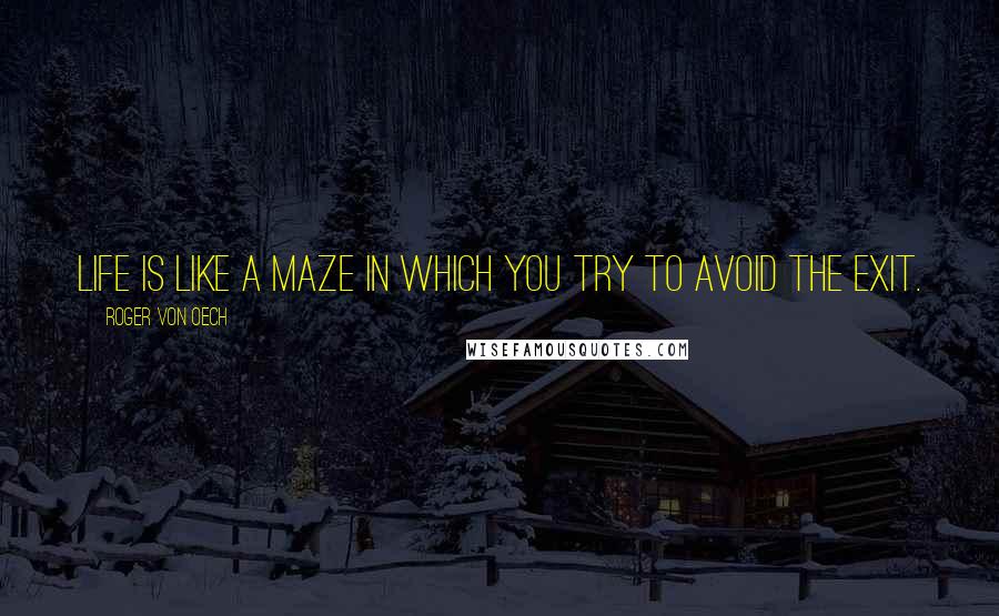 Roger Von Oech Quotes: Life is like a maze in which you try to avoid the exit.