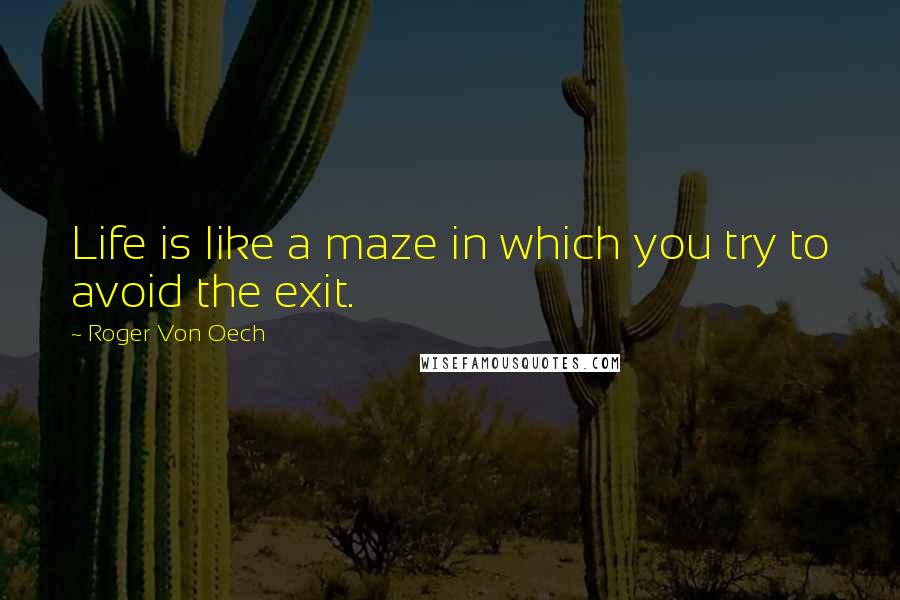 Roger Von Oech Quotes: Life is like a maze in which you try to avoid the exit.