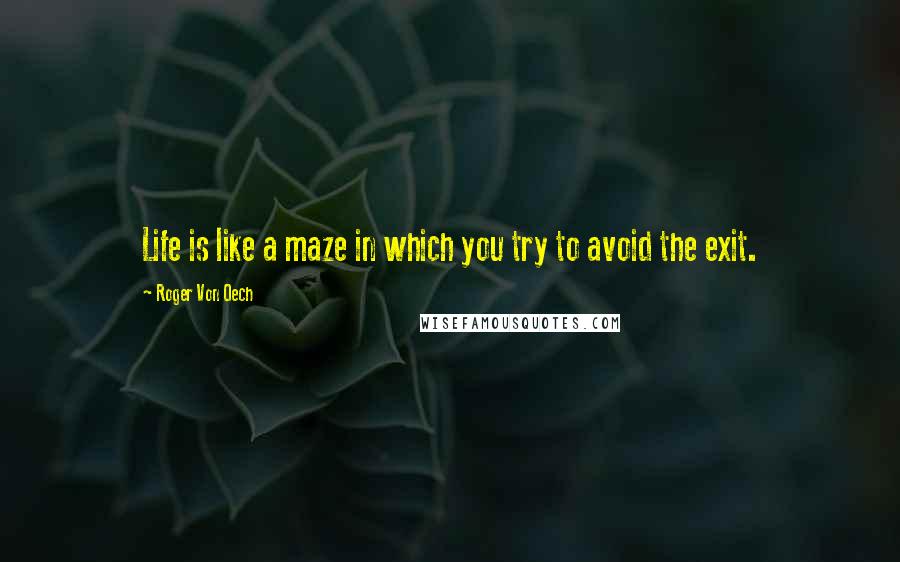 Roger Von Oech Quotes: Life is like a maze in which you try to avoid the exit.