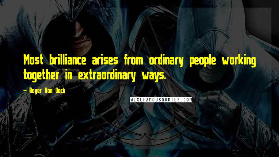 Roger Von Oech Quotes: Most brilliance arises from ordinary people working together in extraordinary ways.