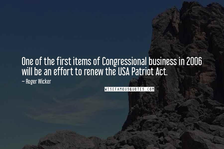 Roger Wicker Quotes: One of the first items of Congressional business in 2006 will be an effort to renew the USA Patriot Act.