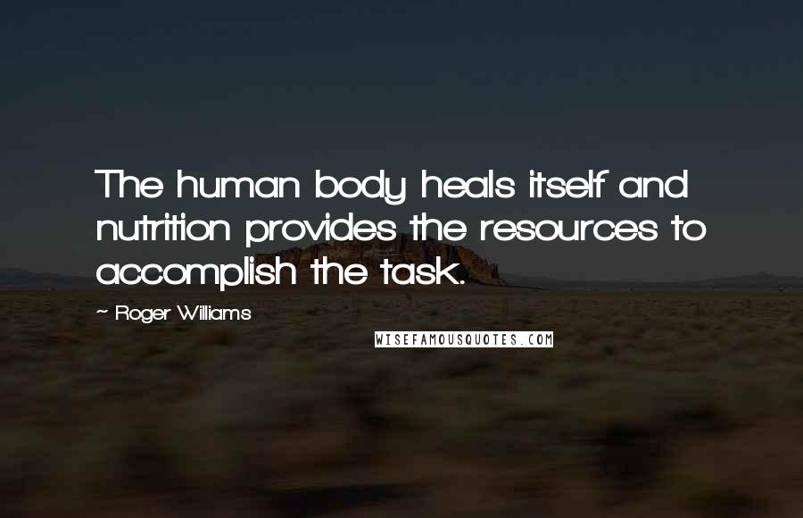 Roger Williams Quotes: The human body heals itself and nutrition provides the resources to accomplish the task.