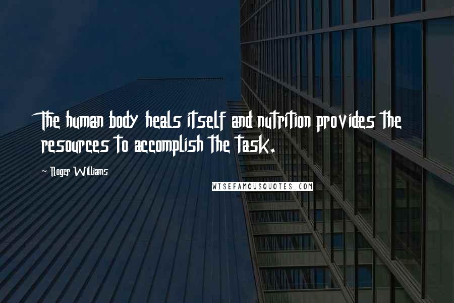 Roger Williams Quotes: The human body heals itself and nutrition provides the resources to accomplish the task.