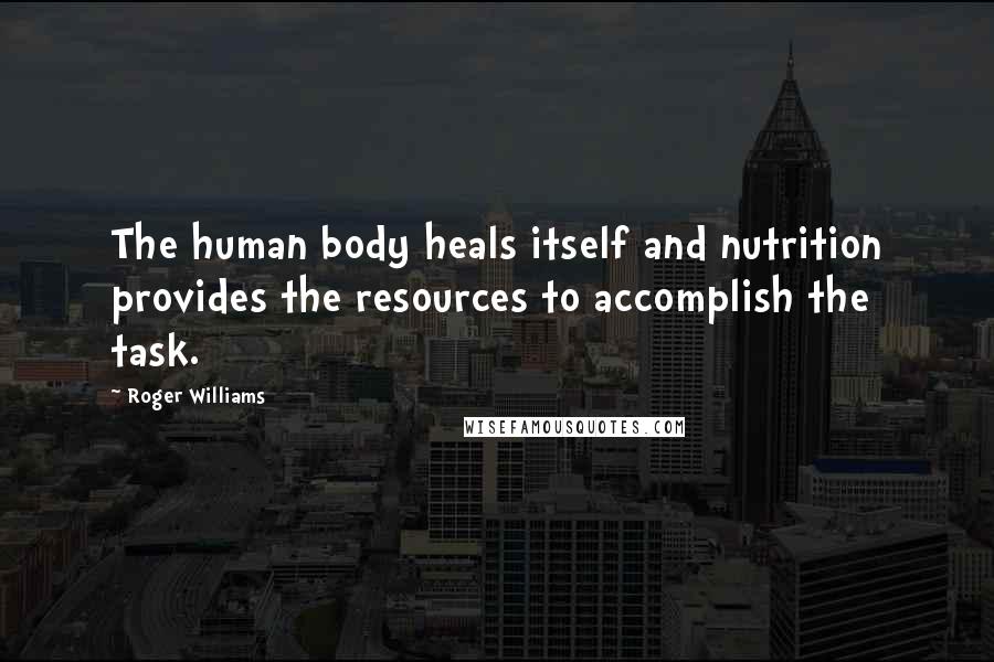 Roger Williams Quotes: The human body heals itself and nutrition provides the resources to accomplish the task.