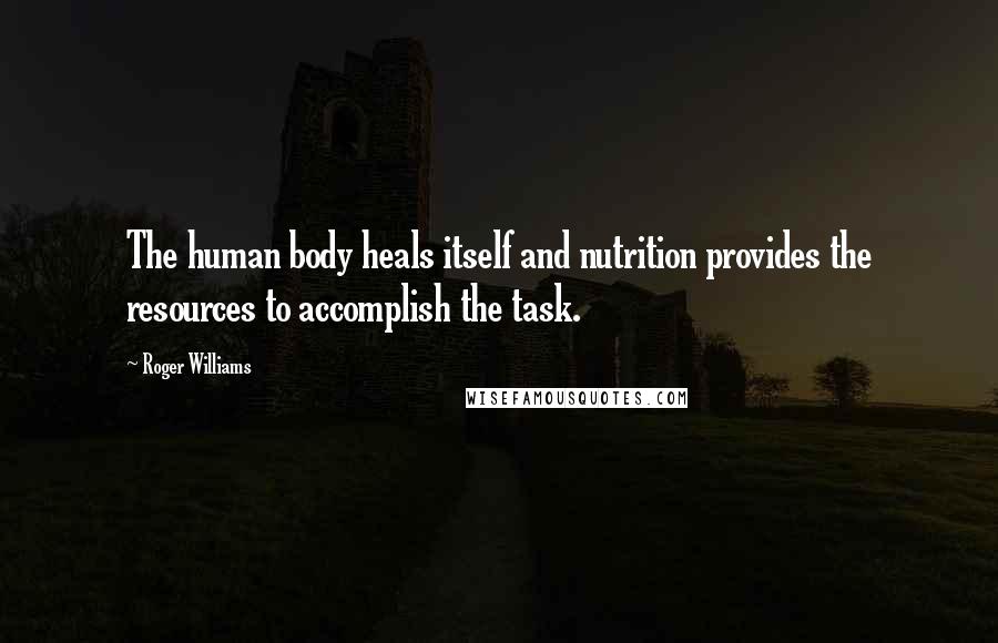 Roger Williams Quotes: The human body heals itself and nutrition provides the resources to accomplish the task.