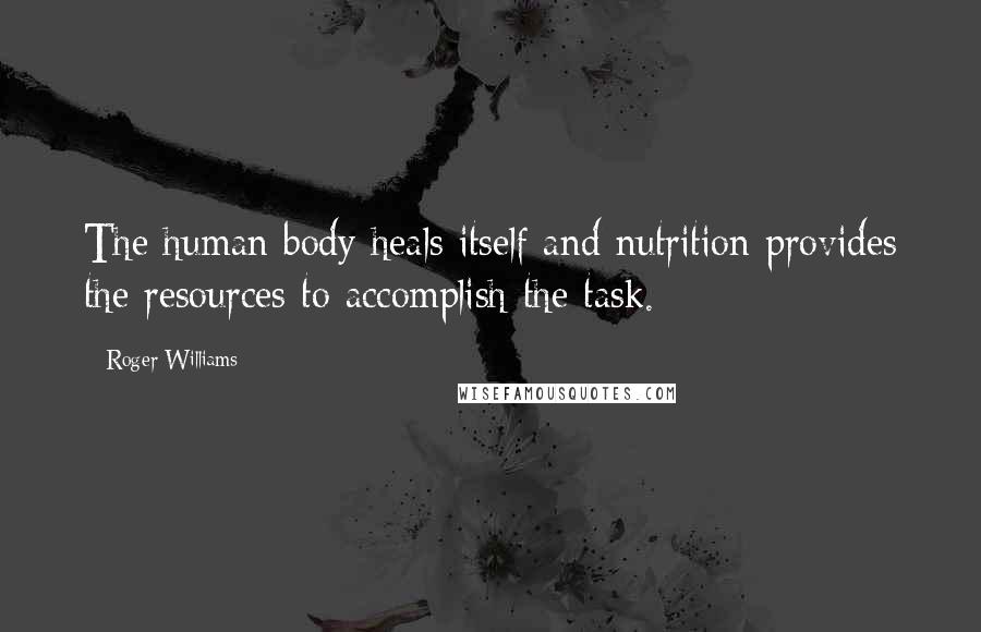 Roger Williams Quotes: The human body heals itself and nutrition provides the resources to accomplish the task.