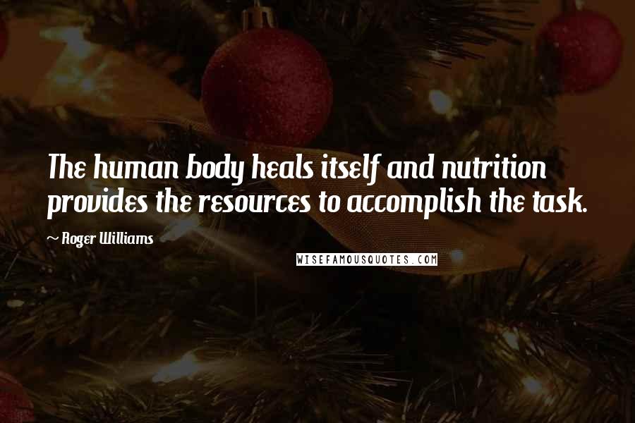 Roger Williams Quotes: The human body heals itself and nutrition provides the resources to accomplish the task.