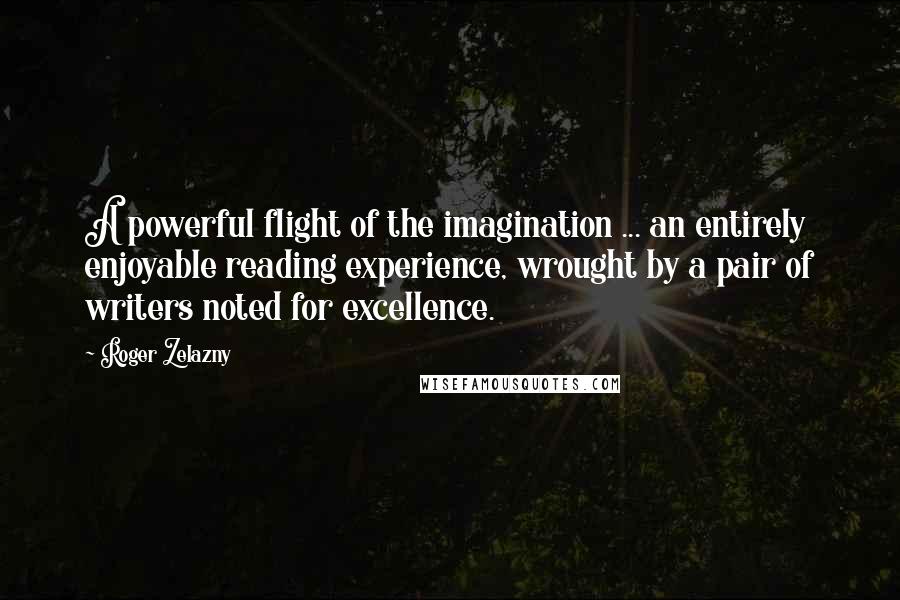 Roger Zelazny Quotes: A powerful flight of the imagination ... an entirely enjoyable reading experience, wrought by a pair of writers noted for excellence.