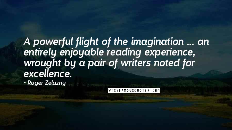 Roger Zelazny Quotes: A powerful flight of the imagination ... an entirely enjoyable reading experience, wrought by a pair of writers noted for excellence.