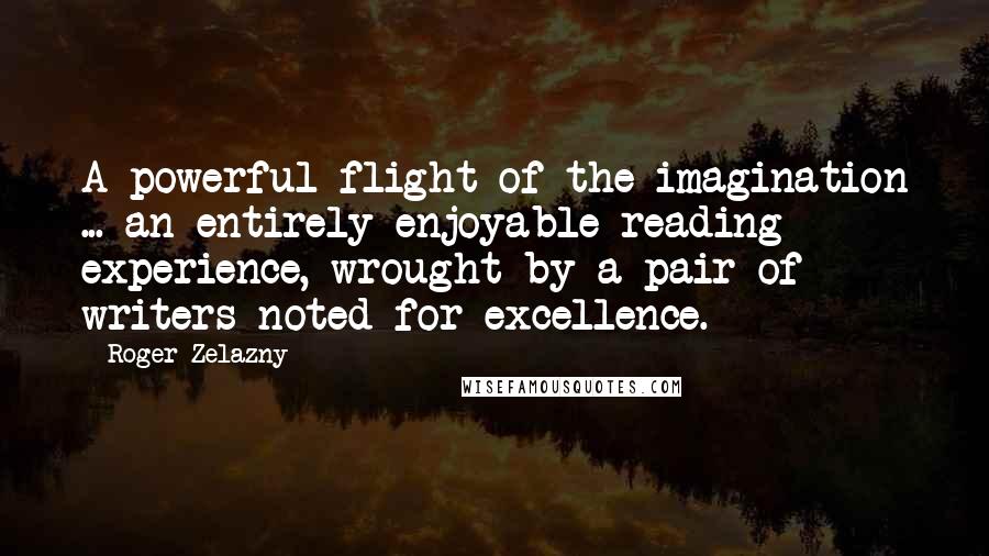Roger Zelazny Quotes: A powerful flight of the imagination ... an entirely enjoyable reading experience, wrought by a pair of writers noted for excellence.