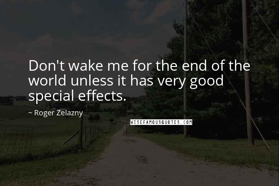 Roger Zelazny Quotes: Don't wake me for the end of the world unless it has very good special effects.