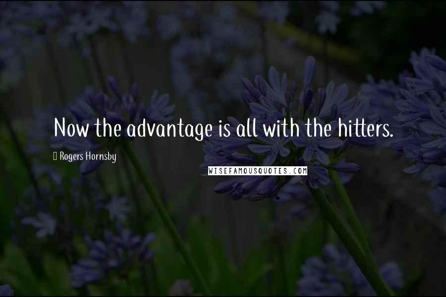 Rogers Hornsby Quotes: Now the advantage is all with the hitters.