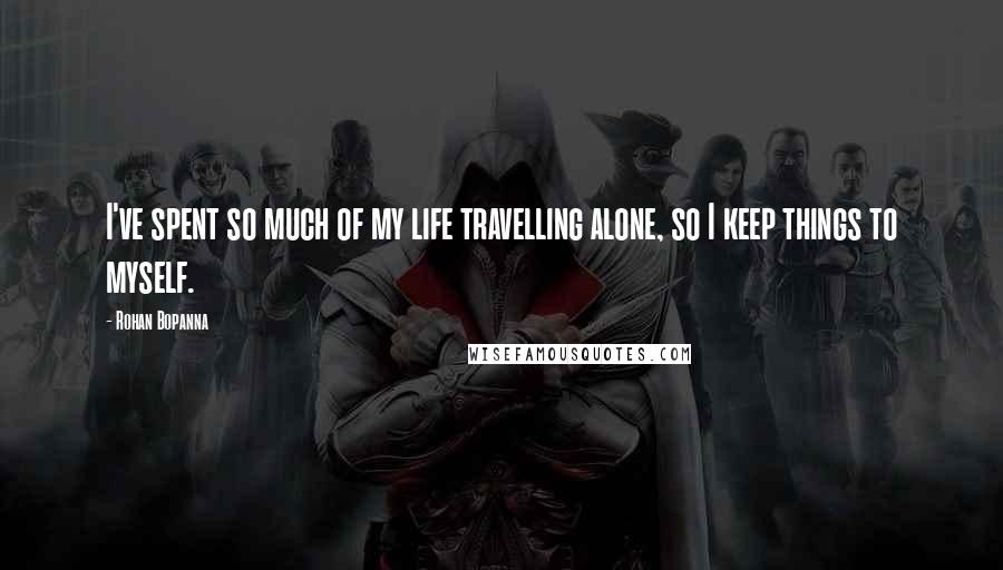 Rohan Bopanna Quotes: I've spent so much of my life travelling alone, so I keep things to myself.