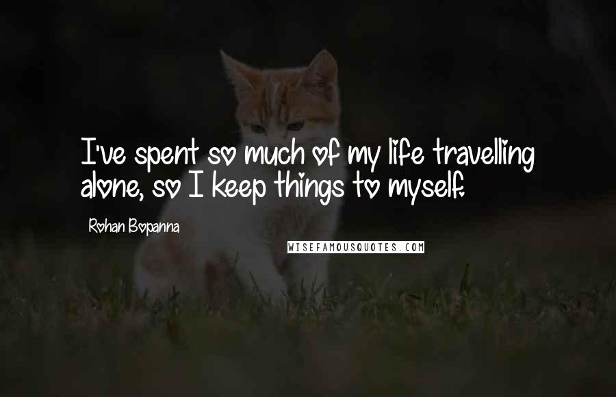 Rohan Bopanna Quotes: I've spent so much of my life travelling alone, so I keep things to myself.