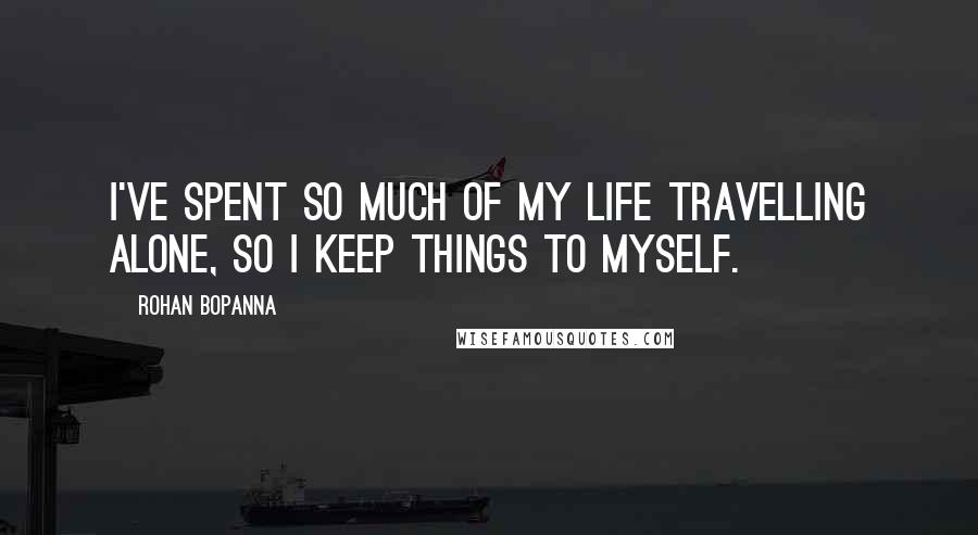 Rohan Bopanna Quotes: I've spent so much of my life travelling alone, so I keep things to myself.