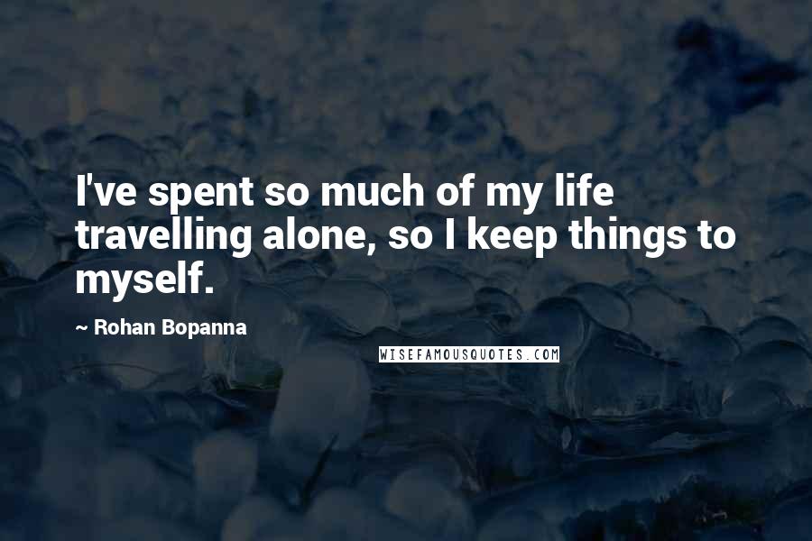 Rohan Bopanna Quotes: I've spent so much of my life travelling alone, so I keep things to myself.