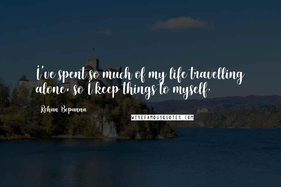 Rohan Bopanna Quotes: I've spent so much of my life travelling alone, so I keep things to myself.