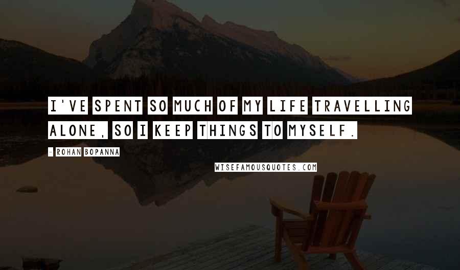 Rohan Bopanna Quotes: I've spent so much of my life travelling alone, so I keep things to myself.