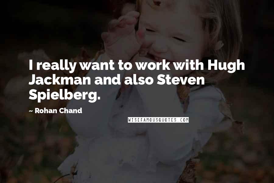 Rohan Chand Quotes: I really want to work with Hugh Jackman and also Steven Spielberg.