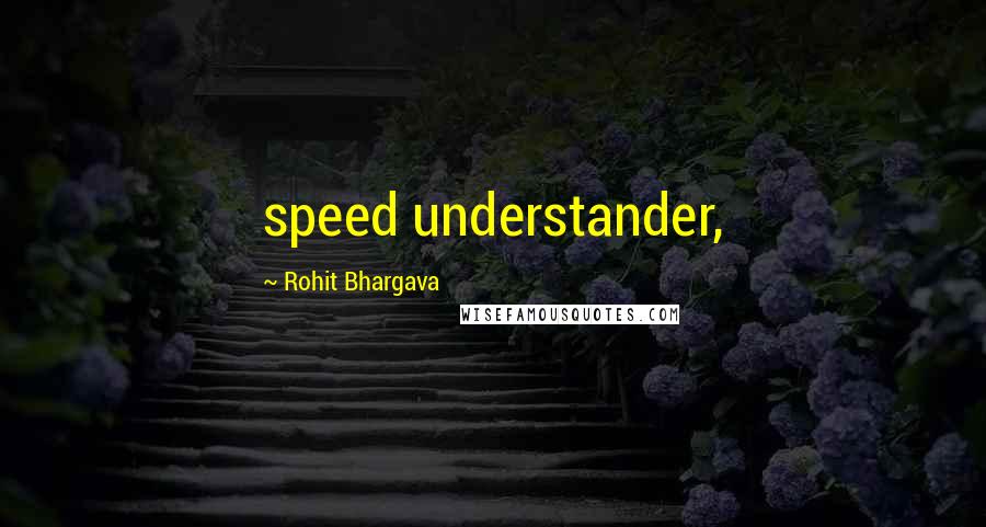 Rohit Bhargava Quotes: speed understander,