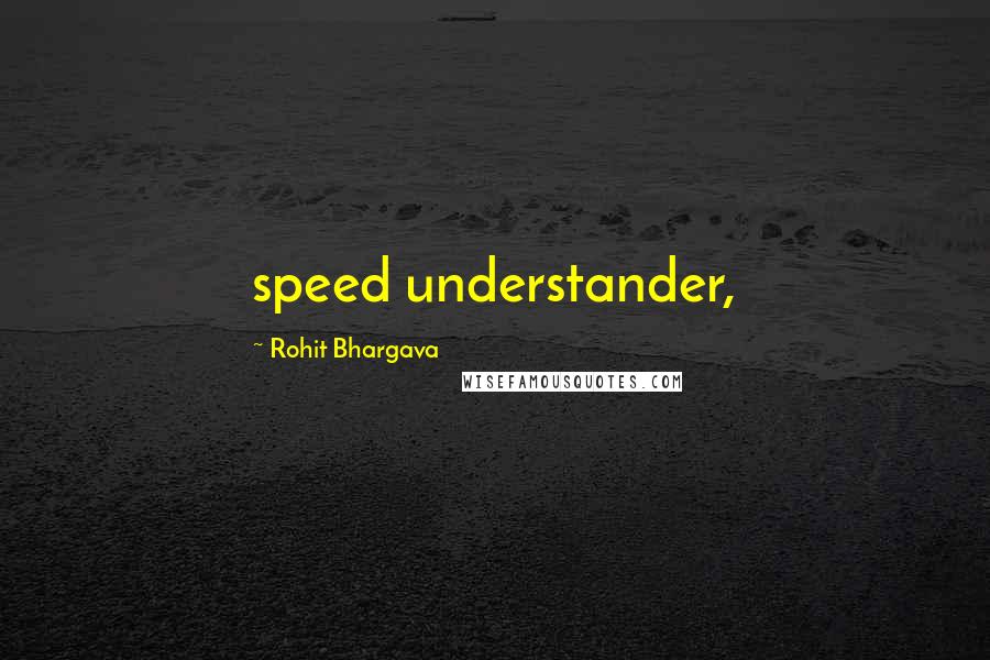 Rohit Bhargava Quotes: speed understander,