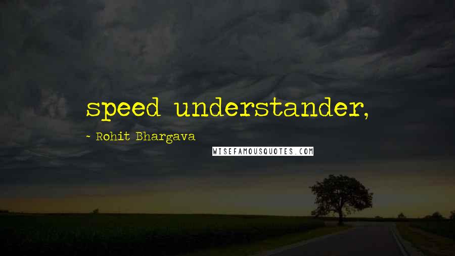 Rohit Bhargava Quotes: speed understander,