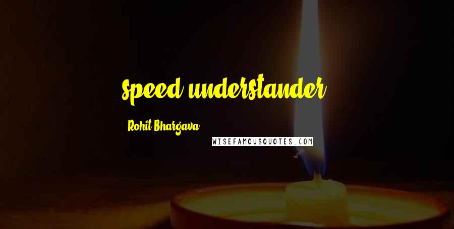 Rohit Bhargava Quotes: speed understander,