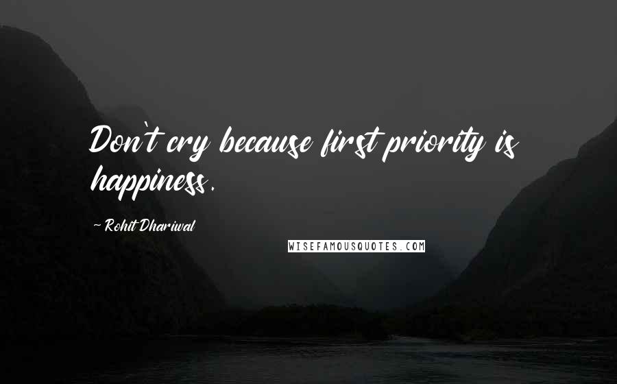 Rohit Dhariwal Quotes: Don't cry because first priority is happiness.