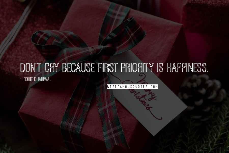 Rohit Dhariwal Quotes: Don't cry because first priority is happiness.