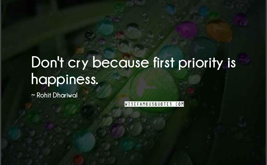 Rohit Dhariwal Quotes: Don't cry because first priority is happiness.