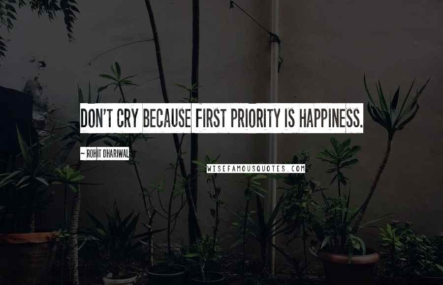 Rohit Dhariwal Quotes: Don't cry because first priority is happiness.