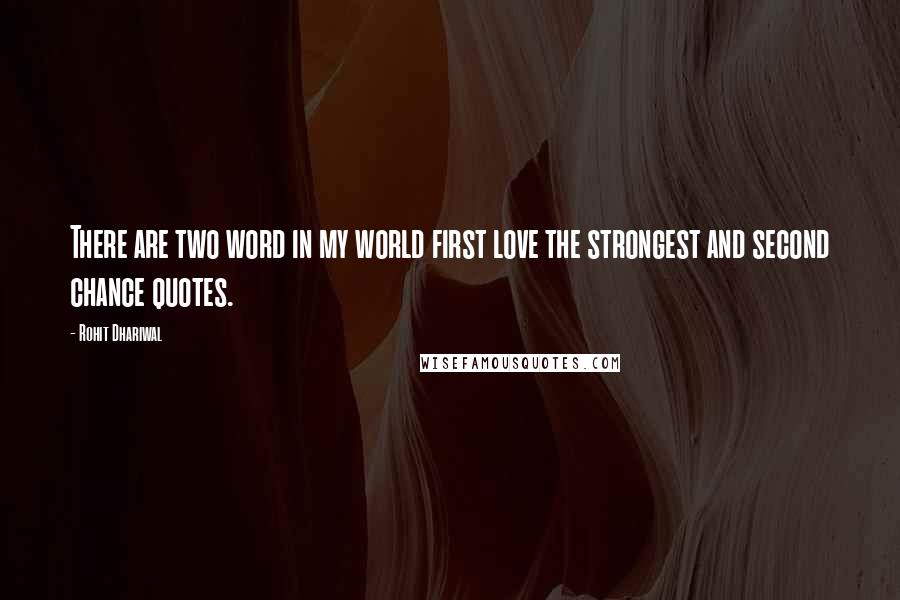 Rohit Dhariwal Quotes: There are two word in my world first love the strongest and second chance quotes.