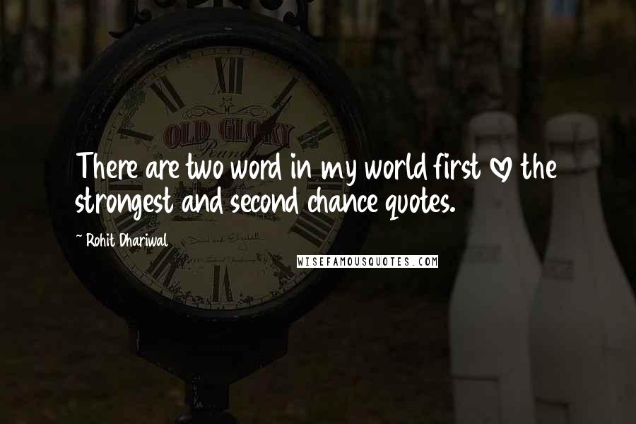 Rohit Dhariwal Quotes: There are two word in my world first love the strongest and second chance quotes.