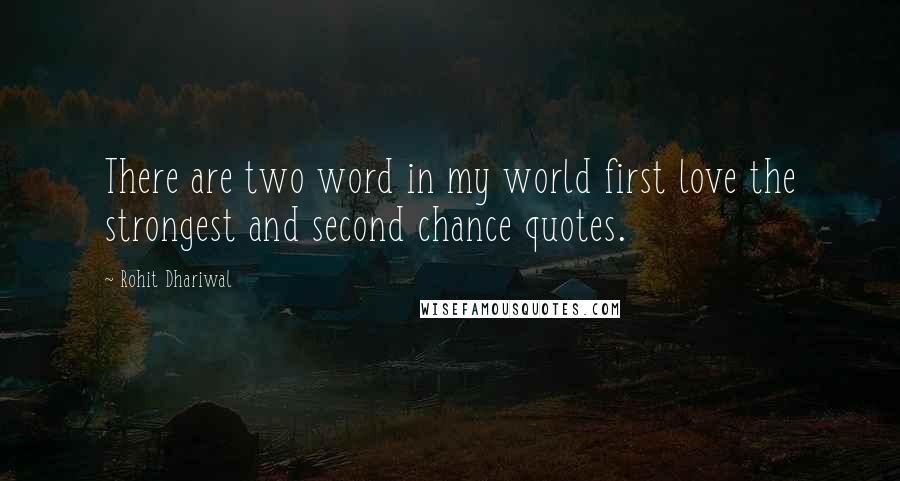 Rohit Dhariwal Quotes: There are two word in my world first love the strongest and second chance quotes.