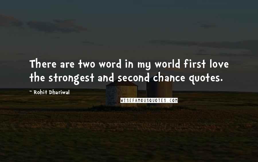 Rohit Dhariwal Quotes: There are two word in my world first love the strongest and second chance quotes.