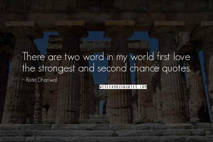 Rohit Dhariwal Quotes: There are two word in my world first love the strongest and second chance quotes.