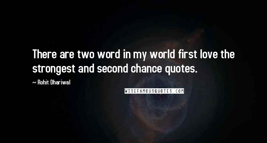 Rohit Dhariwal Quotes: There are two word in my world first love the strongest and second chance quotes.