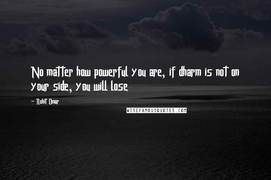 Rohit Omar Quotes: No matter how powerful you are, if dharm is not on your side, you will lose