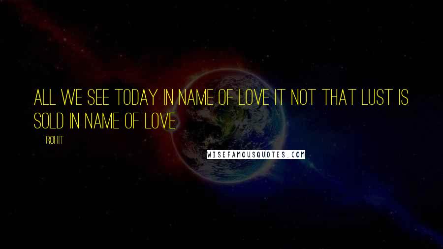 Rohit Quotes: All we see today in name of love it not that lust is sold in name of love