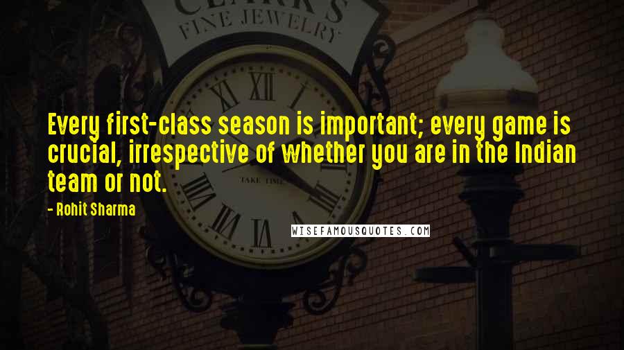 Rohit Sharma Quotes: Every first-class season is important; every game is crucial, irrespective of whether you are in the Indian team or not.