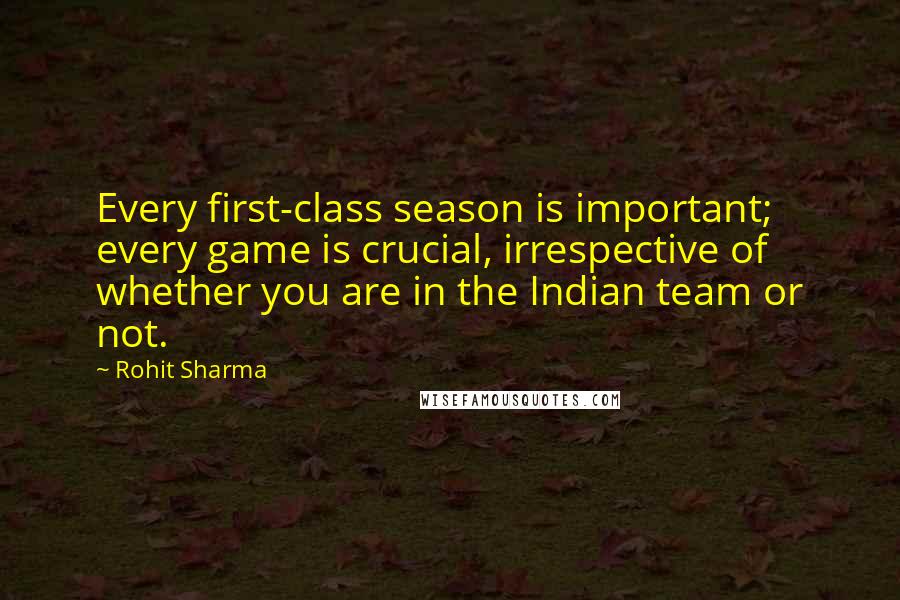 Rohit Sharma Quotes: Every first-class season is important; every game is crucial, irrespective of whether you are in the Indian team or not.