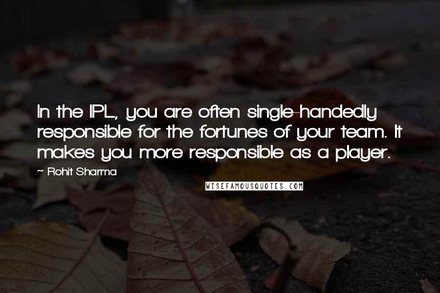 Rohit Sharma Quotes: In the IPL, you are often single-handedly responsible for the fortunes of your team. It makes you more responsible as a player.